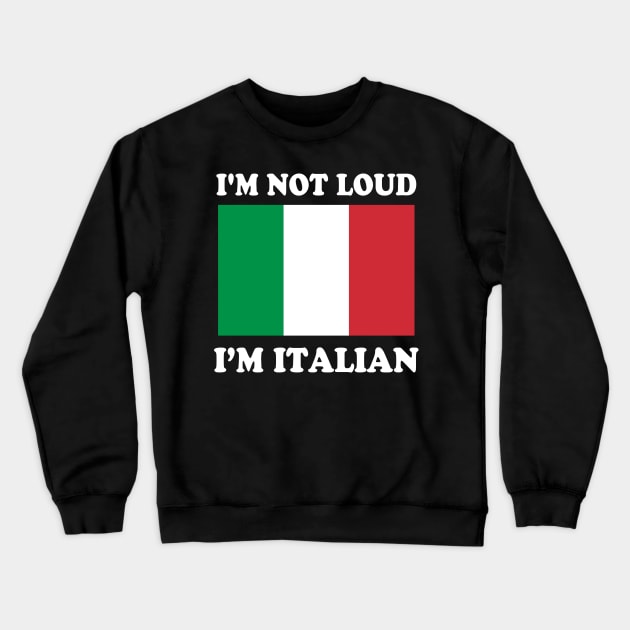 Im Not Loud Im Italian Italia Italy Italiano Crewneck Sweatshirt by E